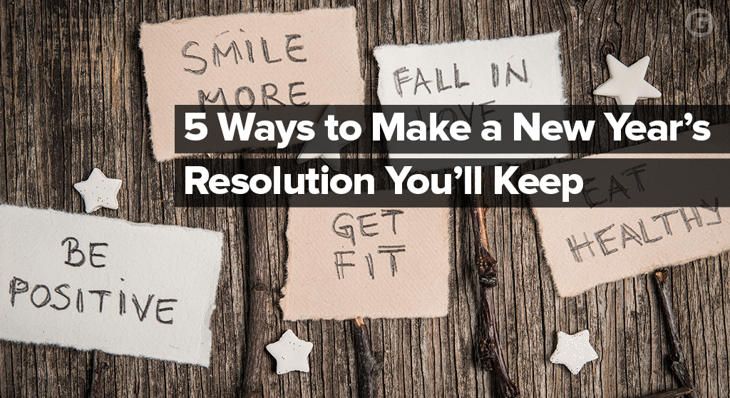 5 Ways to Make a New Year’s Resolution You’ll Keep